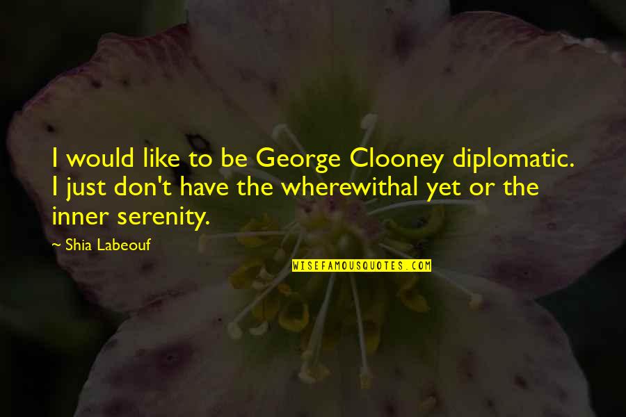 Excepciones Cuarentena Quotes By Shia Labeouf: I would like to be George Clooney diplomatic.