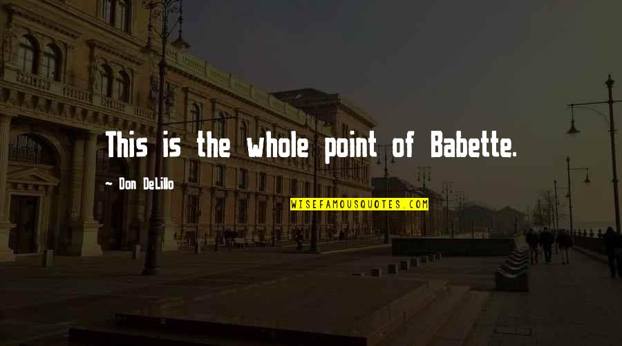 Excepciones Significado Quotes By Don DeLillo: This is the whole point of Babette. Excepciones Significado Quotes By Don DeLillo: This is the whole point of Babette.