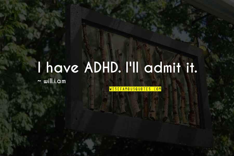 Excepciones Significado Quotes By Will.i.am: I have ADHD. I'll admit it.