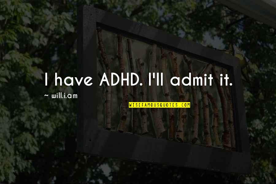 Excepciones Significado Quotes By Will.i.am: I have ADHD. I'll admit it. Excepciones Significado Quotes By Will.i.am: I have ADHD. I'll admit it.