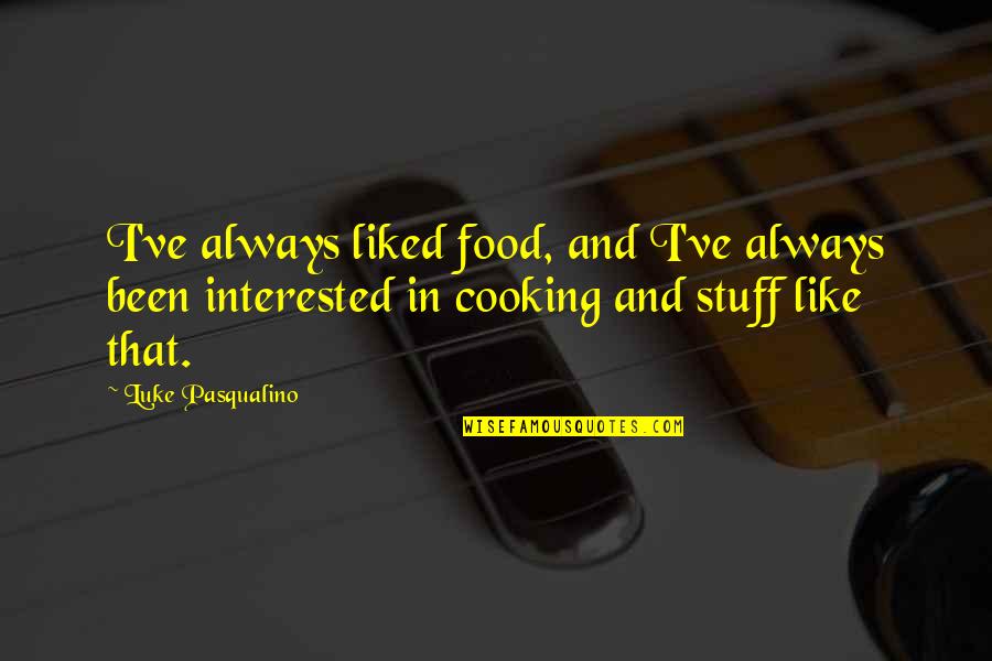 Exceprts Quotes By Luke Pasqualino: I've always liked food, and I've always been