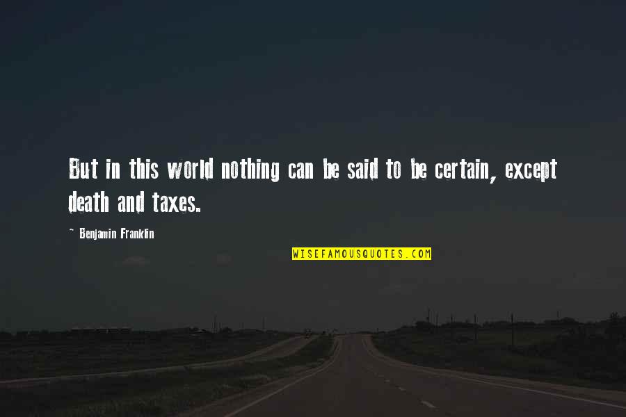 Except Death And Taxes Quotes By Benjamin Franklin: But in this world nothing can be said