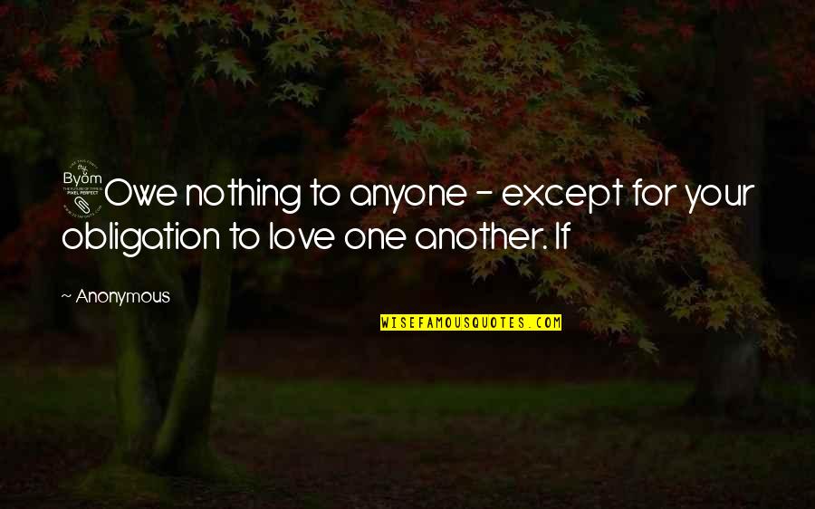 Except Love Quotes By Anonymous: 8Owe nothing to anyone - except for your