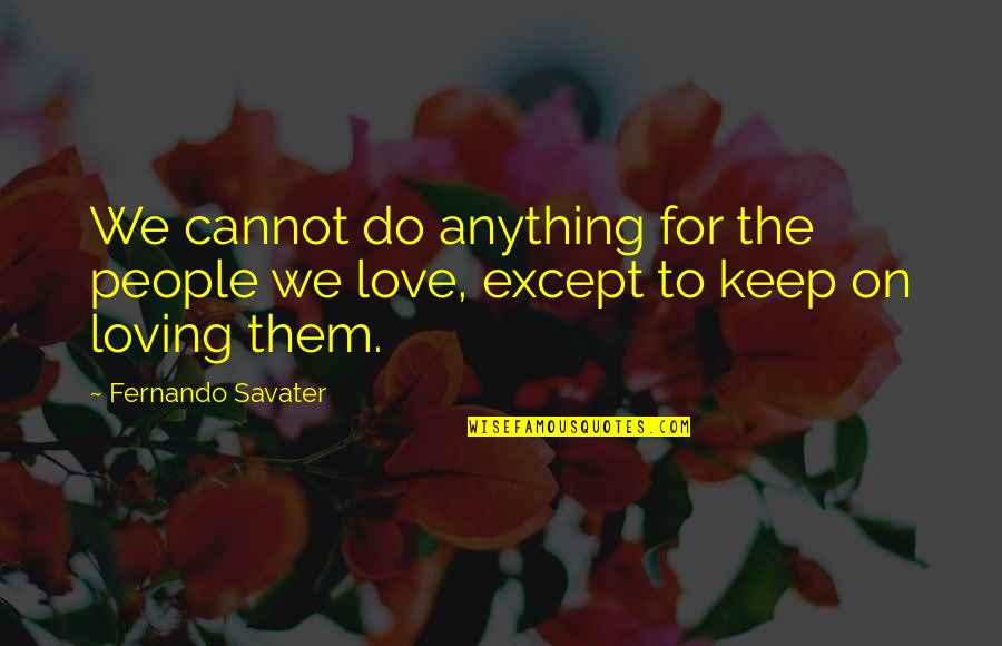 Except Love Quotes By Fernando Savater: We cannot do anything for the people we