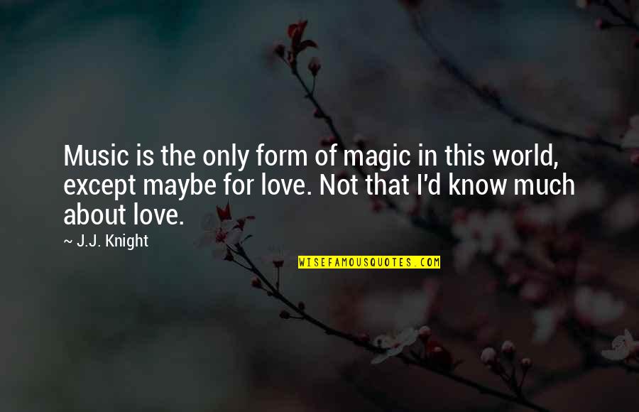 Except Love Quotes By J.J. Knight: Music is the only form of magic in