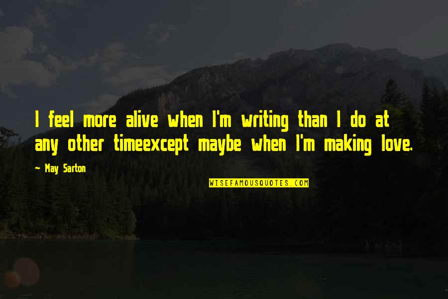 Except Love Quotes By May Sarton: I feel more alive when I'm writing than