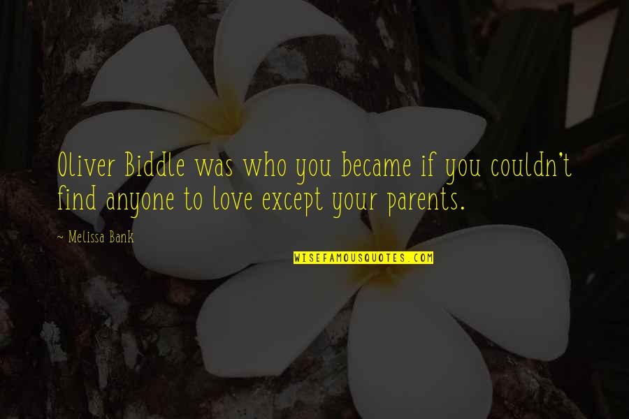 Except Love Quotes By Melissa Bank: Oliver Biddle was who you became if you