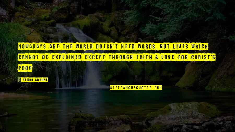 Except Love Quotes By Pedro Arrupe: Nowadays are the world doesn't need words, but