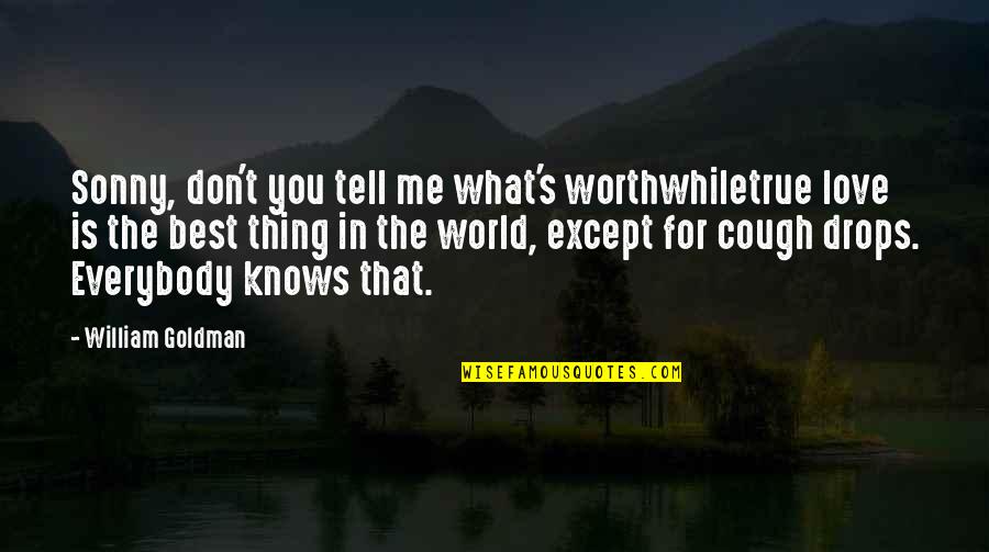 Except Love Quotes By William Goldman: Sonny, don't you tell me what's worthwhiletrue love