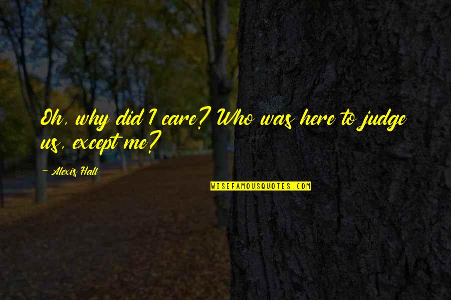 Except Me Quotes By Alexis Hall: Oh, why did I care? Who was here