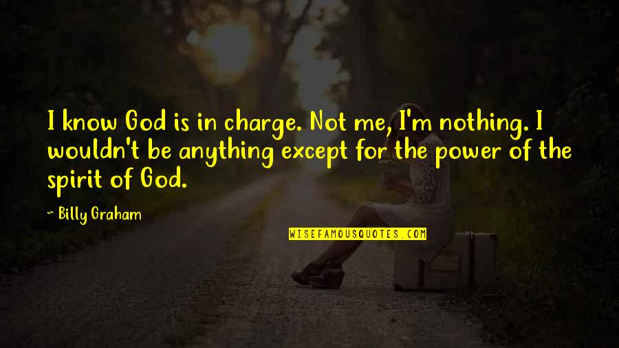Except Me Quotes By Billy Graham: I know God is in charge. Not me,