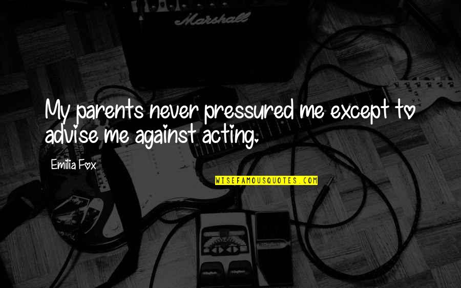Except Me Quotes By Emilia Fox: My parents never pressured me except to advise