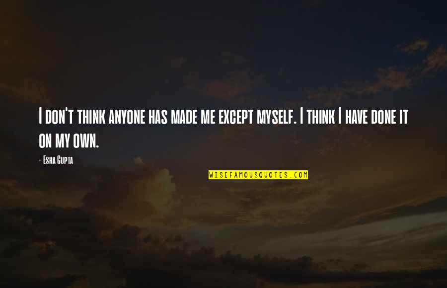 Except Me Quotes By Esha Gupta: I don't think anyone has made me except