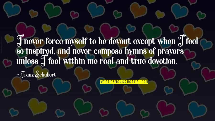 Except Me Quotes By Franz Schubert: I never force myself to be devout except