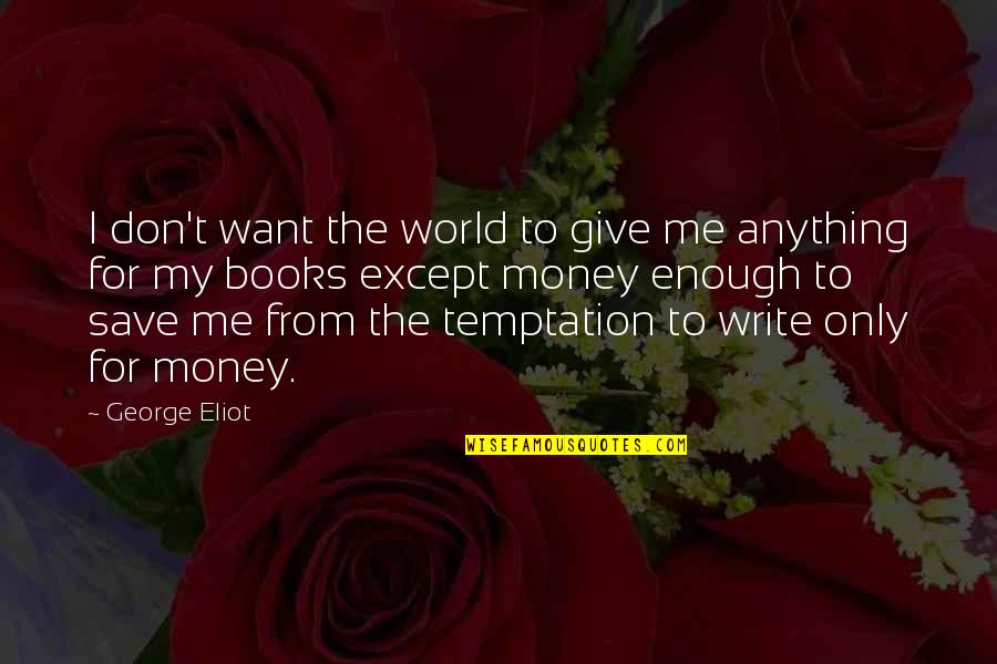 Except Me Quotes By George Eliot: I don't want the world to give me