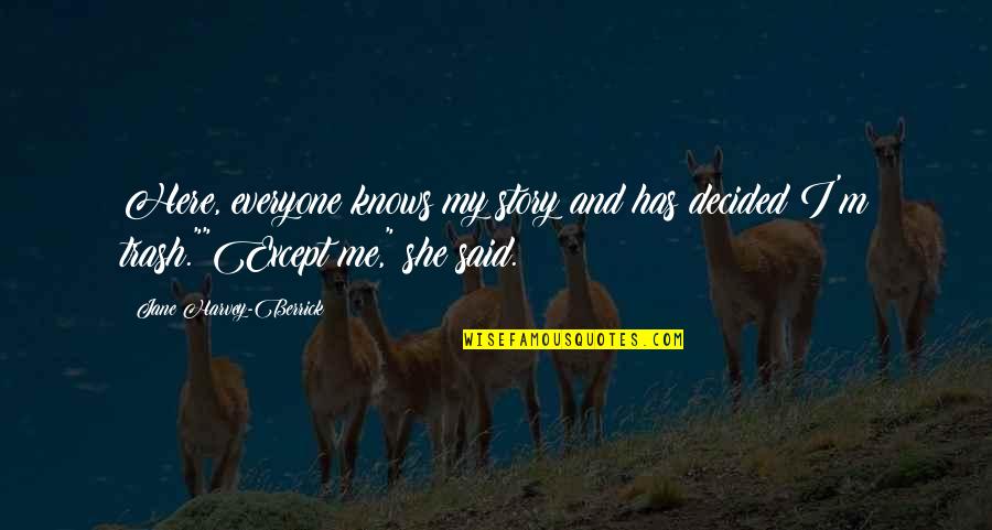 Except Me Quotes By Jane Harvey-Berrick: Here, everyone knows my story and has decided