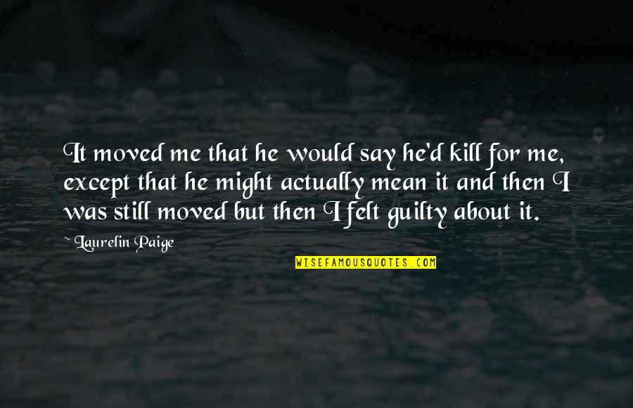 Except Me Quotes By Laurelin Paige: It moved me that he would say he'd