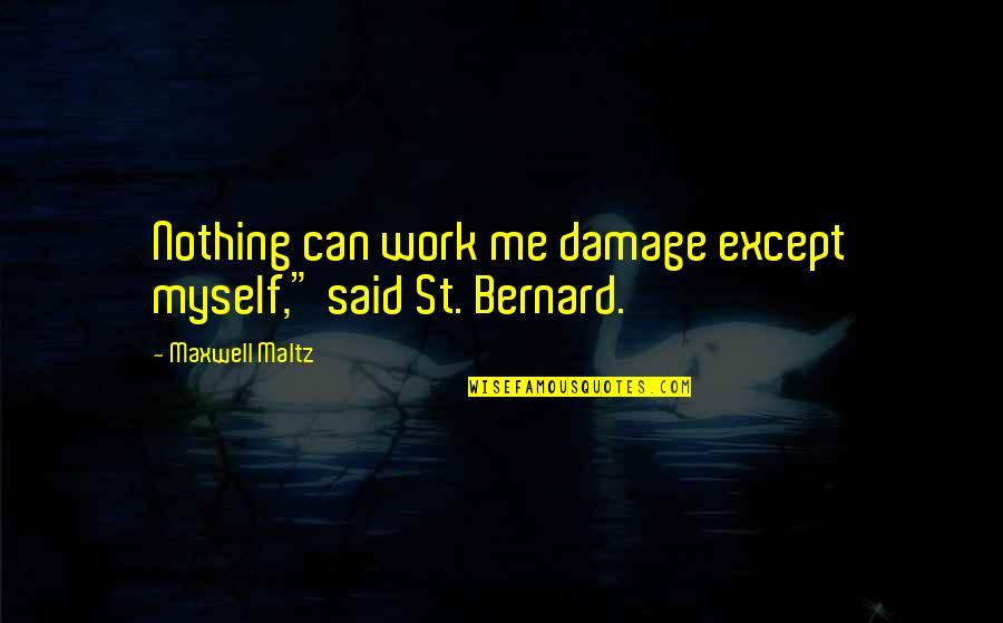 Except Me Quotes By Maxwell Maltz: Nothing can work me damage except myself," said