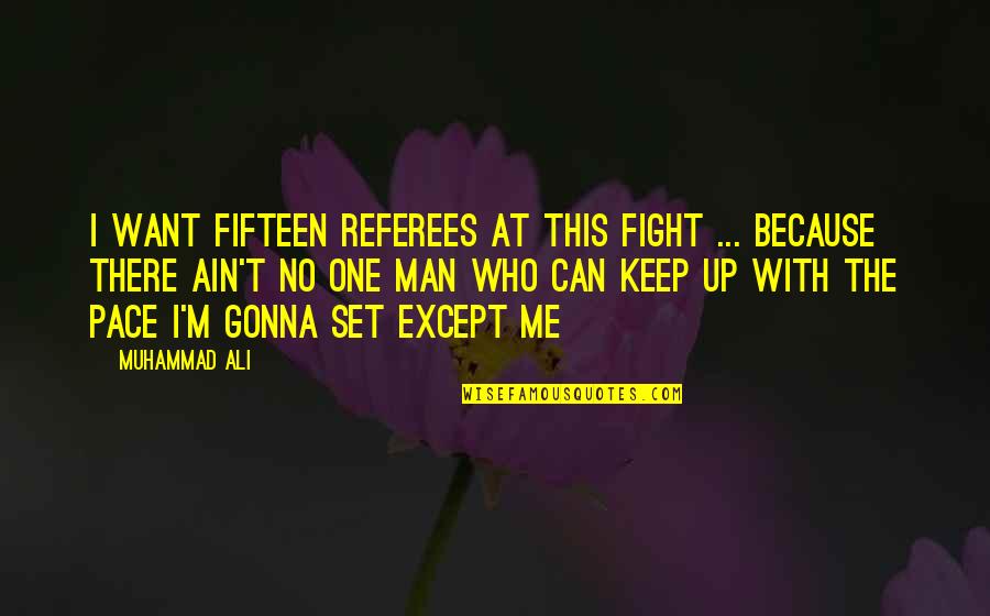 Except Me Quotes By Muhammad Ali: I want fifteen referees at this fight ...