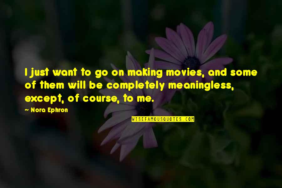 Except Me Quotes By Nora Ephron: I just want to go on making movies,