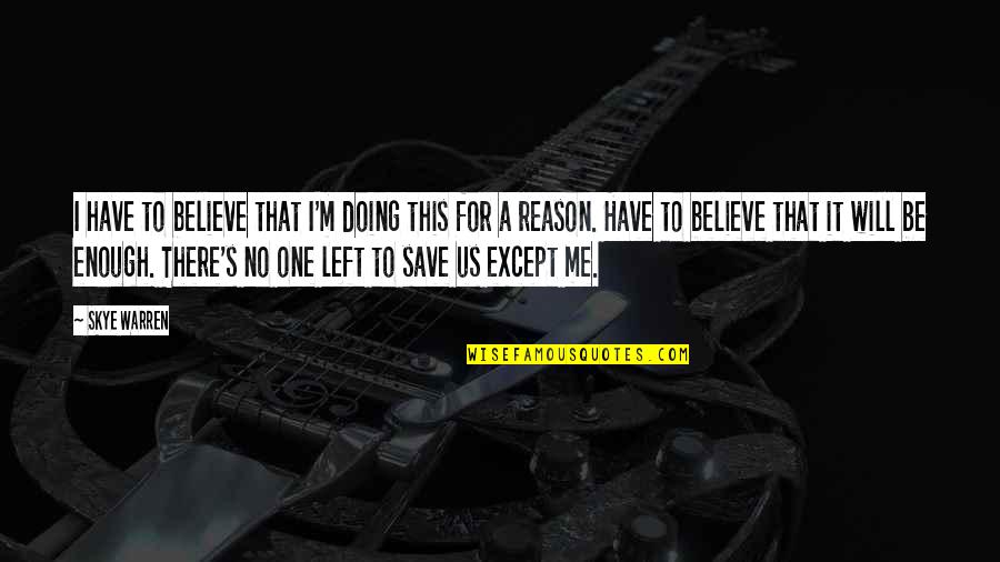 Except Me Quotes By Skye Warren: I have to believe that I'm doing this