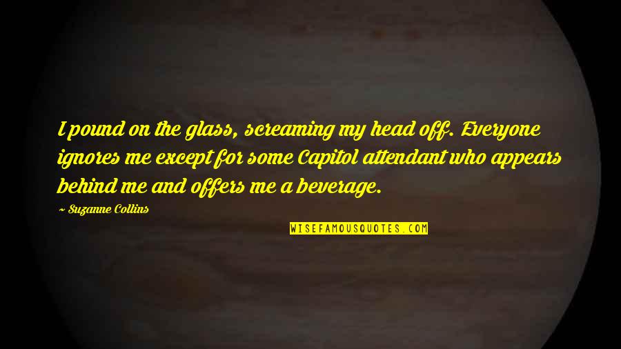Except Me Quotes By Suzanne Collins: I pound on the glass, screaming my head