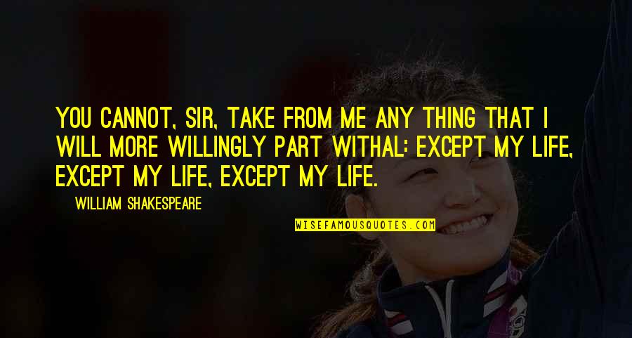 Except Me Quotes By William Shakespeare: You cannot, sir, take from me any thing