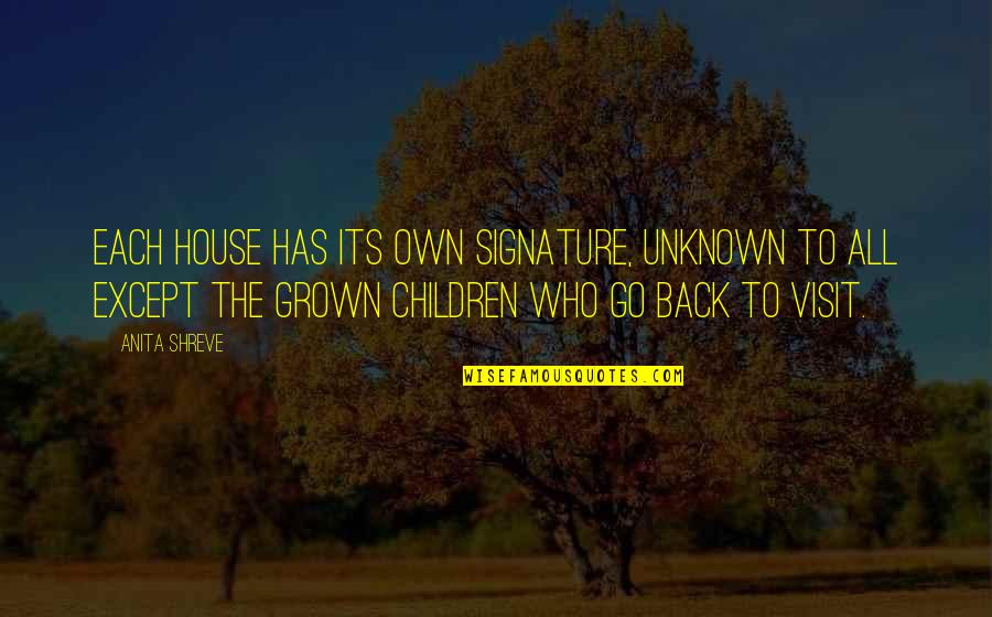 Except Quotes By Anita Shreve: Each house has its own signature, unknown to