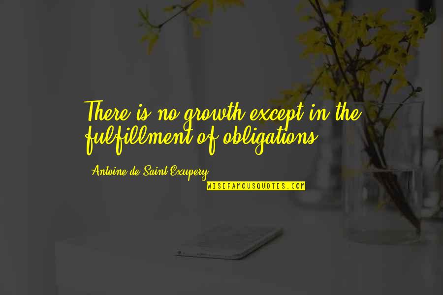 Except Quotes By Antoine De Saint-Exupery: There is no growth except in the fulfillment