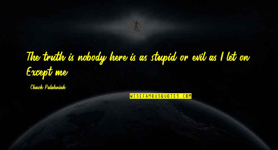 Except Quotes By Chuck Palahniuk: The truth is nobody here is as stupid