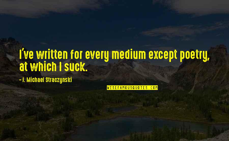 Except Quotes By J. Michael Straczynski: I've written for every medium except poetry, at