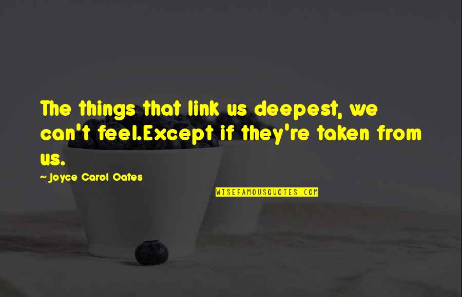 Except Quotes By Joyce Carol Oates: The things that link us deepest, we can't