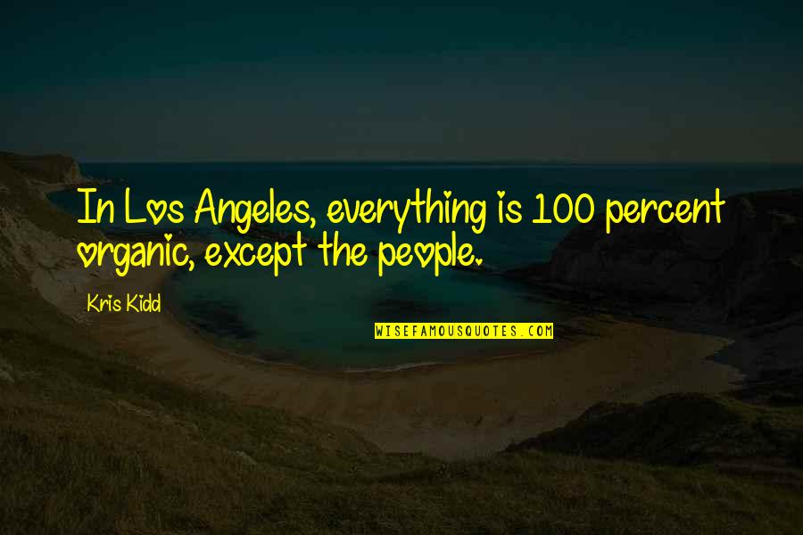 Except Quotes By Kris Kidd: In Los Angeles, everything is 100 percent organic,
