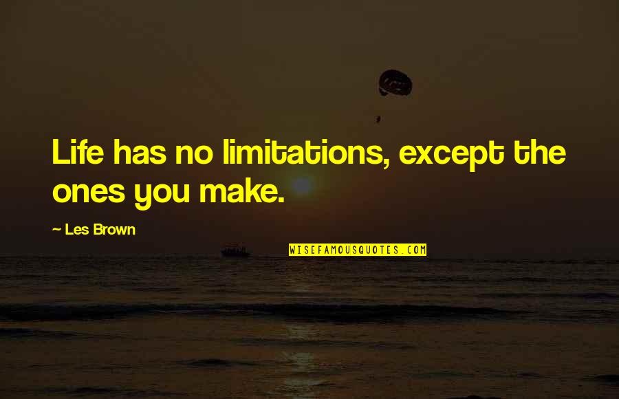 Except Quotes By Les Brown: Life has no limitations, except the ones you