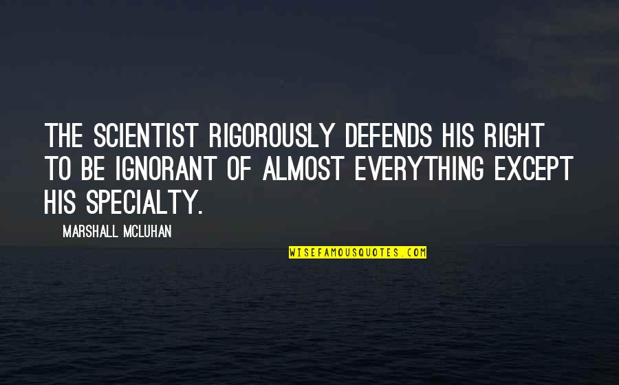 Except Quotes By Marshall McLuhan: The scientist rigorously defends his right to be