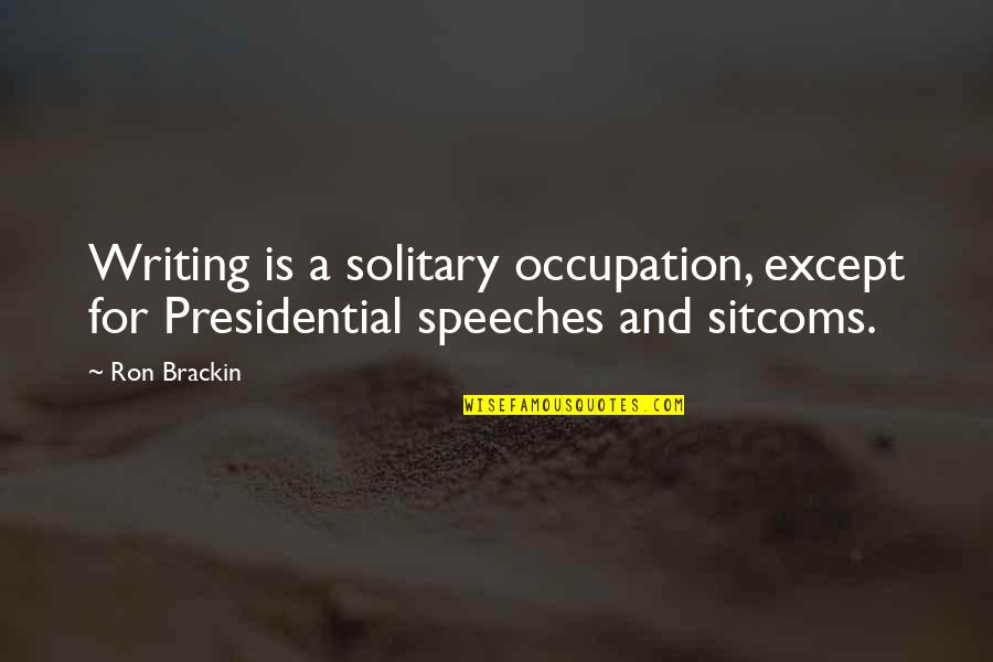 Except Quotes By Ron Brackin: Writing is a solitary occupation, except for Presidential