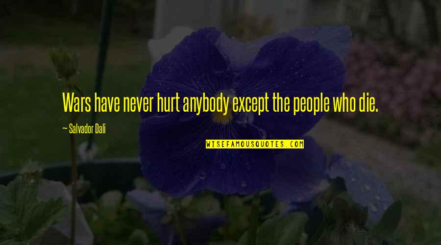 Except Quotes By Salvador Dali: Wars have never hurt anybody except the people