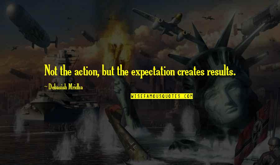 Except The Burden Quotes By Debasish Mridha: Not the action, but the expectation creates results.