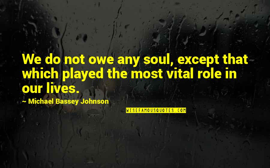 Except The Burden Quotes By Michael Bassey Johnson: We do not owe any soul, except that