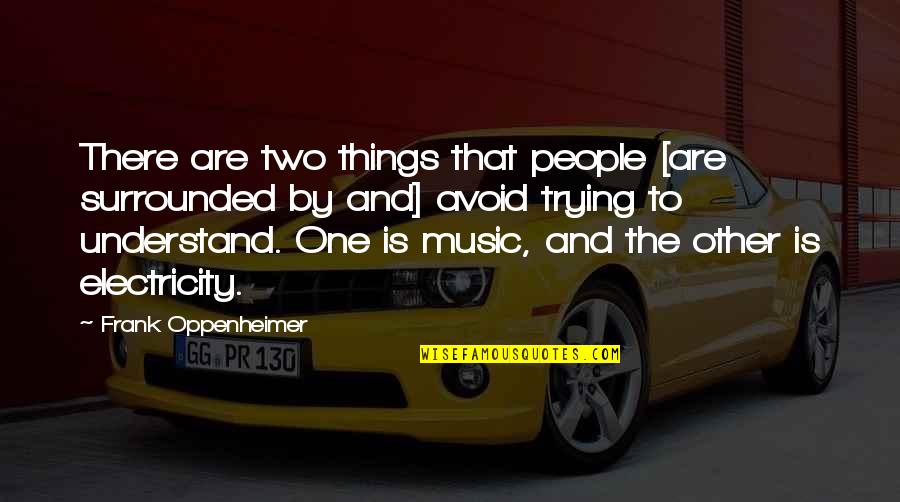 Exceptable Quotes By Frank Oppenheimer: There are two things that people [are surrounded