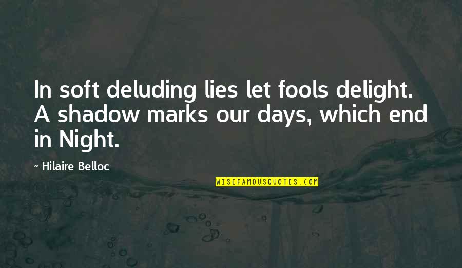 Exceptable Quotes By Hilaire Belloc: In soft deluding lies let fools delight. A
