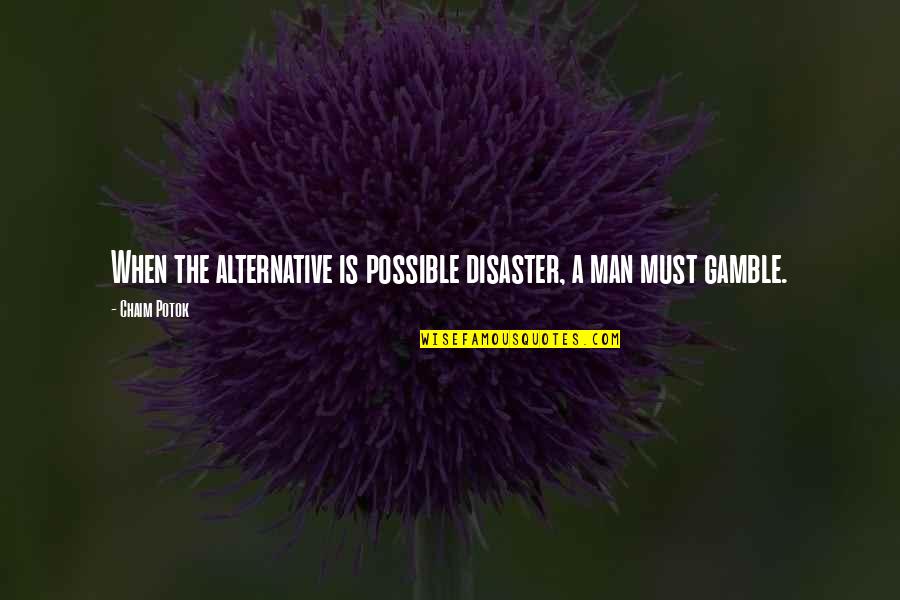 Excepted Quotes By Chaim Potok: When the alternative is possible disaster, a man