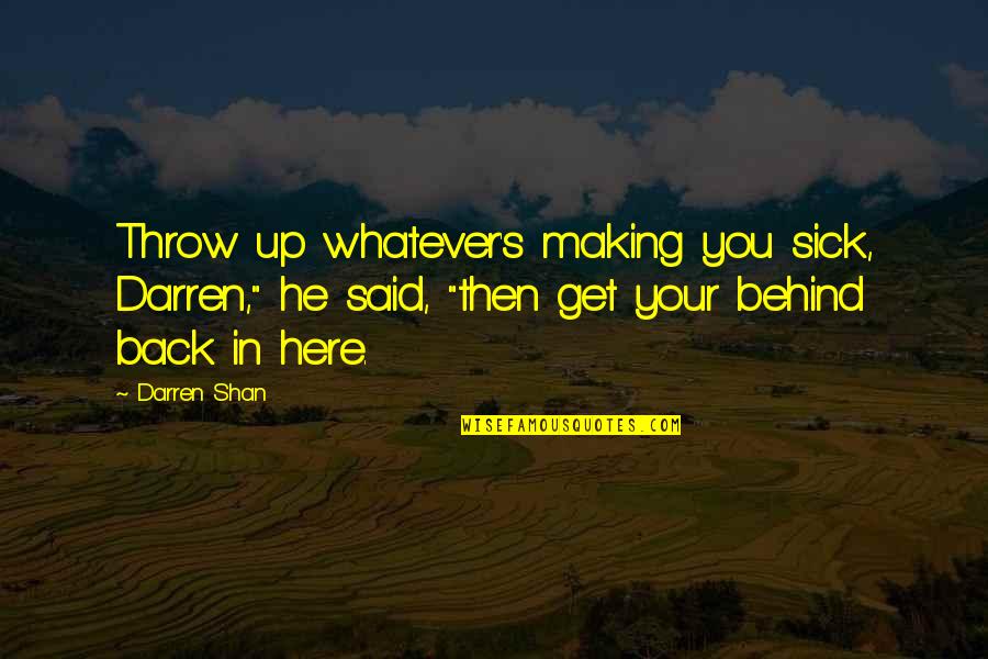 Exceptin Quotes By Darren Shan: Throw up whatever's making you sick, Darren," he Exceptin Quotes By Darren Shan: Throw up whatever's making you sick, Darren," he
