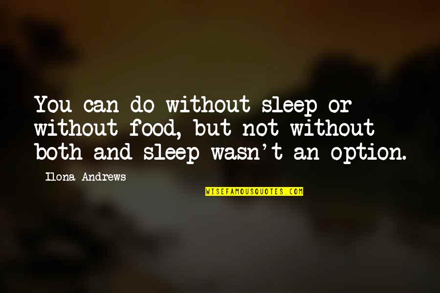 Exceptin Quotes By Ilona Andrews: You can do without sleep or without food,