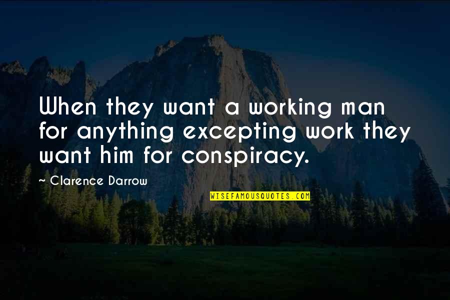 Excepting Quotes By Clarence Darrow: When they want a working man for anything