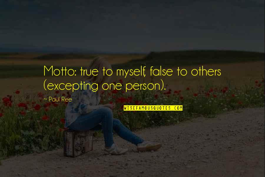 Excepting Quotes By Paul Ree: Motto: true to myself, false to others (excepting