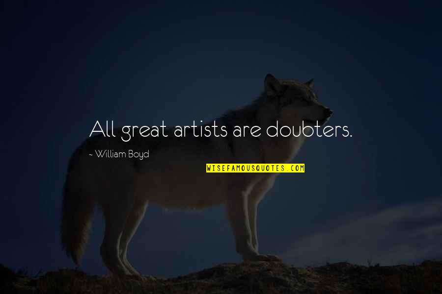 Exception Always Hurts Quotes By William Boyd: All great artists are doubters.