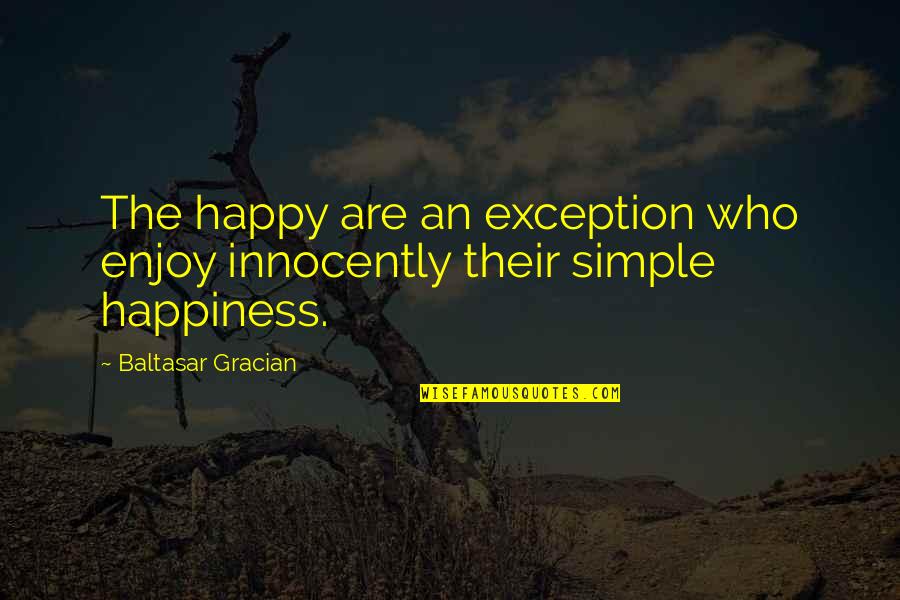 Exception Quotes By Baltasar Gracian: The happy are an exception who enjoy innocently