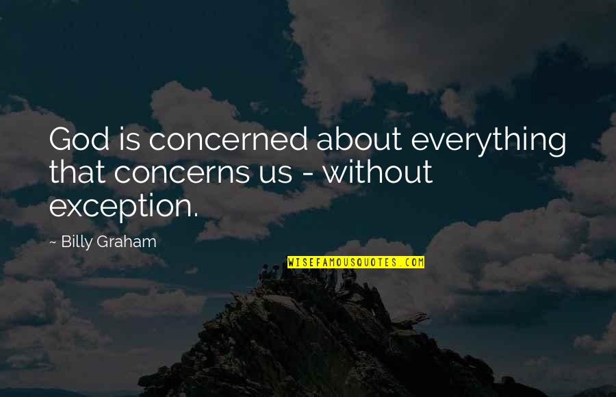 Exception Quotes By Billy Graham: God is concerned about everything that concerns us