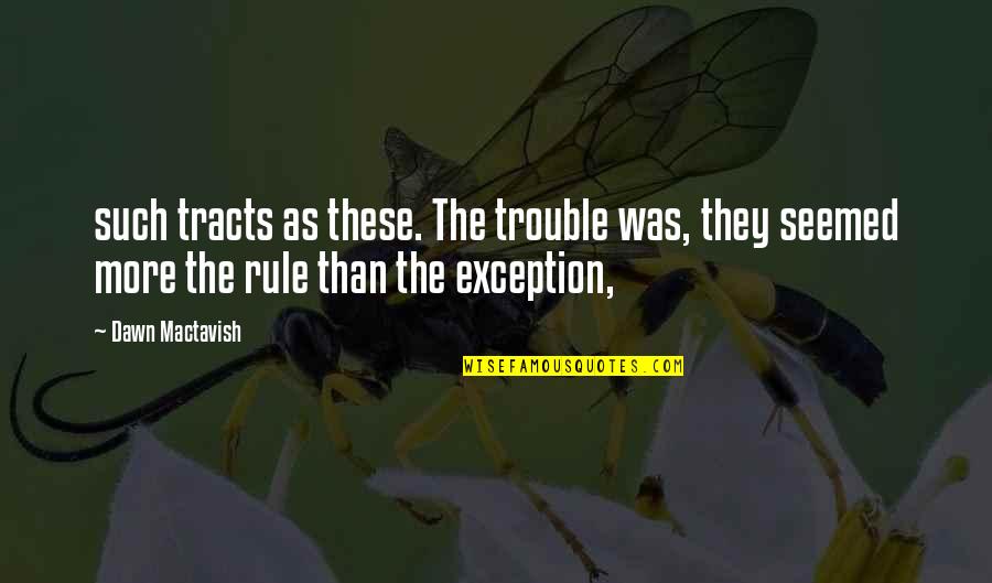 Exception Quotes By Dawn Mactavish: such tracts as these. The trouble was, they